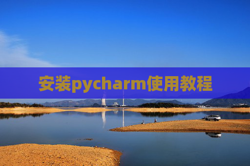 安装pycharm使用教程
